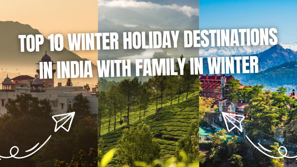 Top 10 Winter Holiday Destinations in India with Family in Winter